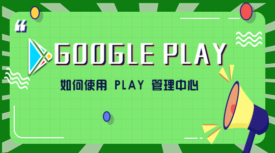 Google Play如何使用 Play 管理中心