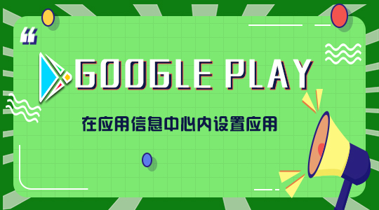 Google Play在应用信息中心内设置应用