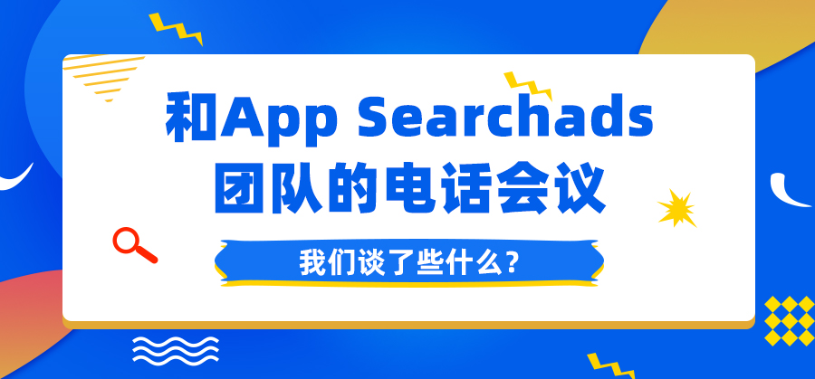 和App Searchads团队的电话会议，我们谈了些什么？